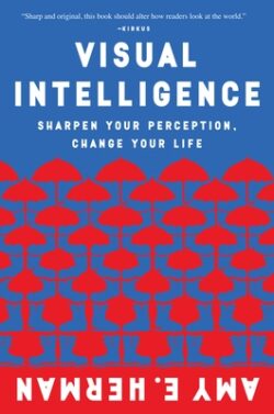Visual Intelligence: Sharpen Your Perception, Change Your Life
