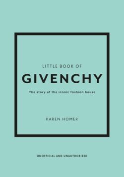The Little Book of Givenchy: The Story of the Iconic Fashion House