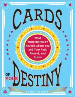 Cards of Your Destiny: What Your Birthday Reveals about You and Your Past, Present, and Future