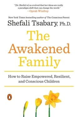 The Awakened Family: How to Raise Empowered, Resilient, and Conscious Children