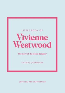 Little Book of Vivienne Westwood: The Story of the Iconic Fashion House