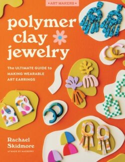 Polymer Clay Jewelry: The Ultimate Guide to Making Wearable Art Earrings