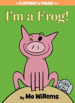 I'm a Frog!-An Elephant and Piggie Book