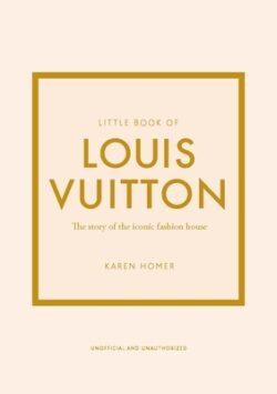 Little Book of Louis Vuitton: The Story of the Iconic Fashion House