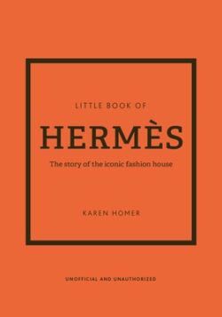 The Little Book of Hermès: The Story of the Iconic Fashion House