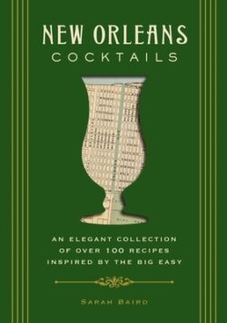 New Orleans Cocktails: An Elegant Collection of Over 100 Recipes Inspired by the Big Easy