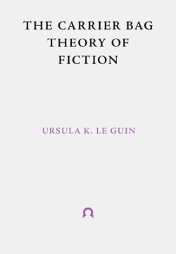 The Carrier Bag Theory of Fiction