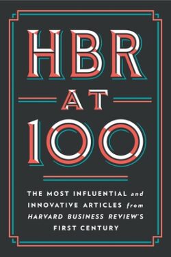 HBR at 100: The Most Influential and Innovative Articles from Harvard Business Review's First Century