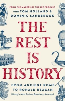 The Rest Is History: From Ancient Rome to Ronald Reagan--History's Most Curious Questions, Answered
