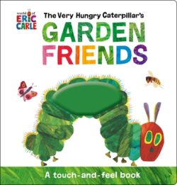 The Very Hungry Caterpillar's Garden Friends: A Touch-And-Feel Book