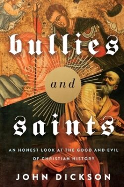 Bullies and Saints: An Honest Look at the Good and Evil of Christian History