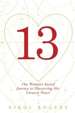 13: One Woman's Sacred Journey to Discovering Her Greatest Power