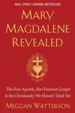 Mary Magdalene Revealed: The First Apostle, Her Feminist Gospel & the Christianity We Haven't Tried Yet