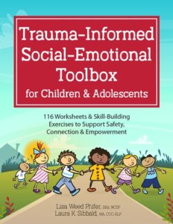 Trauma-Informed Social-Emotional Toolbox for Children & Adolescents: 116 Worksheets & Skill-Building Exercises to Support Safety, Connection & Empower