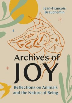Archives of Joy: Reflections on Animals and the Nature of Being