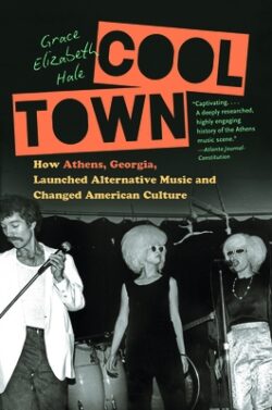 Cool Town: How Athens, Georgia, Launched Alternative Music and Changed American Culture