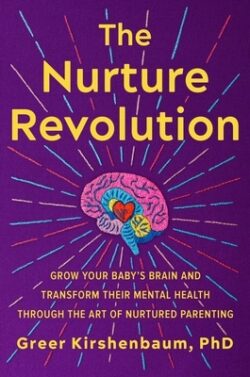 The Nurture Revolution: Grow Your Baby's Brain and Transform Their Mental Health Through the Art of Nurtured Parenting