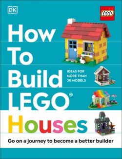 How to Build Lego Houses: Go on a Journey to Become a Better Builder