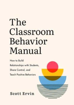 The Classroom Behavior Manual: How to Build Relationships with Students, Share Control, and Teach Positive Behaviors