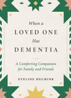 When a Loved One Has Dementia: A Comforting Companion for Family and Friends