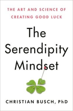 The Serendipity Mindset: The Art and Science of Creating Good Luck