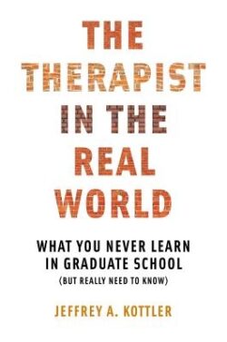 Therapist in the Real World: What You Never Learn in Graduate School (But Really Need to Know)
