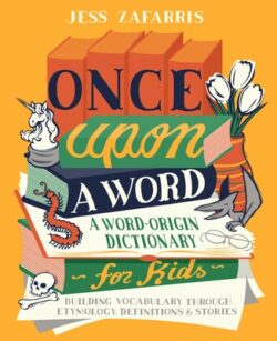 Once Upon a Word: A Word-Origin Dictionary for Kids-Building Vocabulary Through Etymology, Definitions & Stories