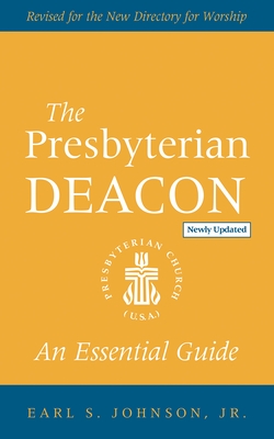 The Presbyterian Deacon, Updated Edition: An Essential Guide, Revised for the New Form of Government