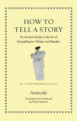 How to Tell a Story: An Ancient Guide to the Art of Storytelling for Writers and Readers