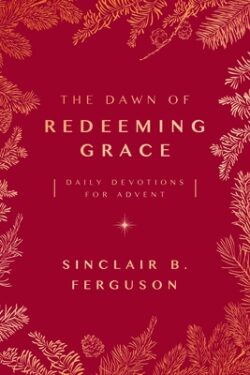 The Dawn of Redeeming Grace: Daily Devotions for Advent