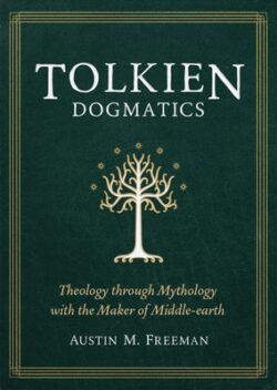Tolkien Dogmatics: Theology Through Mythology with the Maker of Middle-Earth