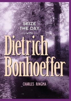 Seize the Day with Dietrich Bonhoeffer: A 365 Day Devotional