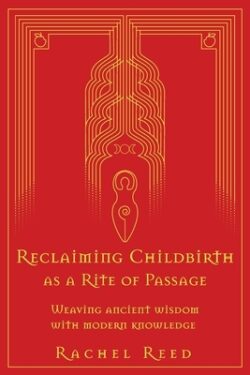 Reclaiming Childbirth as a Rite of Passage: Weaving ancient wisdom with modern knowledge