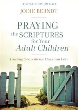 Praying the Scriptures for Your Adult Children: Trusting God with the Ones You Love
