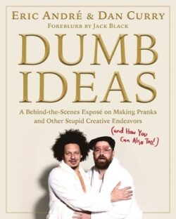 Dumb Ideas: A Behind-The-Scenes Exposé on Making Pranks and Other Stupid Creative Endeavors (and How You Can Also Too!)