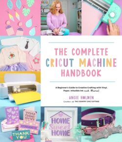 The Complete Cricut Machine Handbook: A Beginner's Guide to Creative Crafting with Vinyl, Paper, Infusible Ink and More!