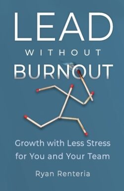 Lead without Burnout: Growth with Less Stress for You and Your Team
