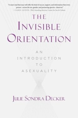 The Invisible Orientation: An Introduction to Asexuality * Next Generation Indie Book Awards Winner in Lgbt *