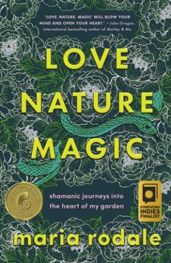 Love, Nature, Magic: Shamanic Journeys Into the Heart of My Garden