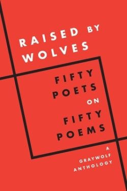 Raised by Wolves: Fifty Poets on Fifty Poems, a Graywolf Anthology