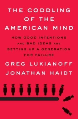 The Coddling of the American Mind: How Good Intentions and Bad Ideas Are Setting Up a Generation for Failure
