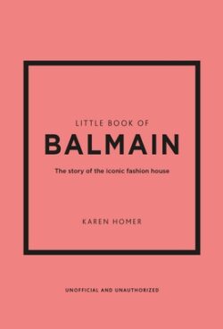 Little Book of Balmain: The Story of the Iconic Fashion House