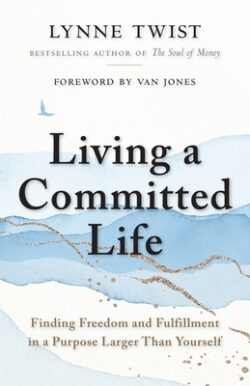 Living a Committed Life: Finding Freedom and Fulfillment in a Purpose Larger Than Yourself
