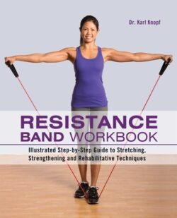 Resistance Band Workbook: Illustrated Step-By-Step Guide to Stretching, Strengthening and Rehabilitative Techniques