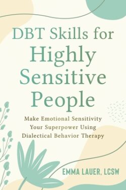 Dbt Skills for Highly Sensitive People: Make Emotional Sensitivity Your Superpower Using Dialectical Behavior Therapy