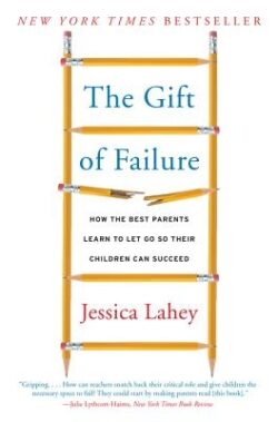 The Gift of Failure: How the Best Parents Learn to Let Go So Their Children Can Succeed