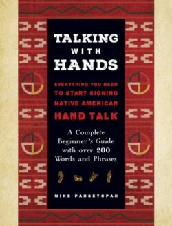 Talking with Hands: Everything You Need to Start Signing Native American Hand Talk - A Complete Beginner's Guide with Over 200 Words and P