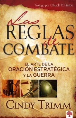 Las Reglas de Combate: El Arte de la Oración Estratégica Y La Guerra Espiritual / The Rules of Engagement = Rules of Engagement