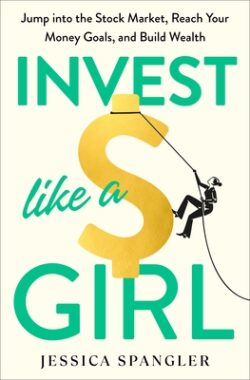 Invest Like a Girl: Jump Into the Stock Market, Reach Your Money Goals, and Build Wealth