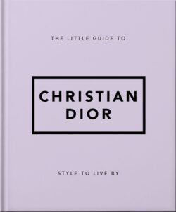 The Little Guide to Christian Dior: Style to Live by